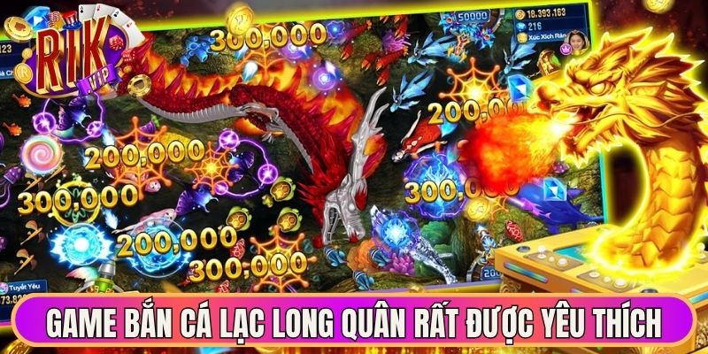 Game bắn cá Lạc Long Quân rất được yêu thích
