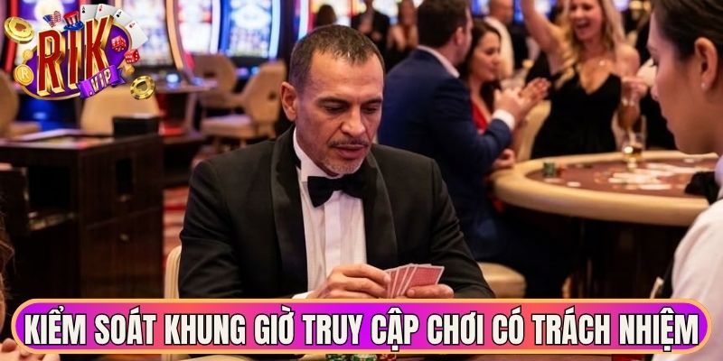 Kiểm soát khung giờ truy cập để chơi có trách nhiệm 