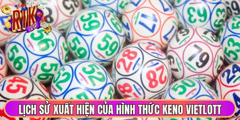 Keno Vietlott - Bí Quyết Dự Đoán Kết Quả Thành Công 1 Lịch sử xuất hiện của hình thức Keno Vietlott