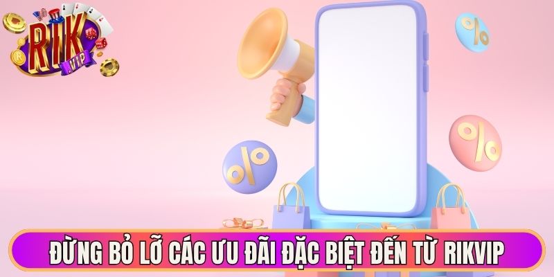 Khuyến Mãi Rikvip - Cập Nhật Hàng Loạt Ưu Đãi Hấp Dẫn 2 Đừng bỏ lỡ các ưu đãi đặc biệt đến từ Rikvip