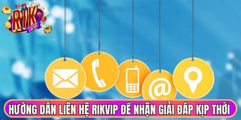 Liên hệ Rikvip giải đáp thắc mắc kịp thời hiệu quả ngay 1 Hướng dẫn liên hệ Rikvip để nhận giải đáp kịp thời