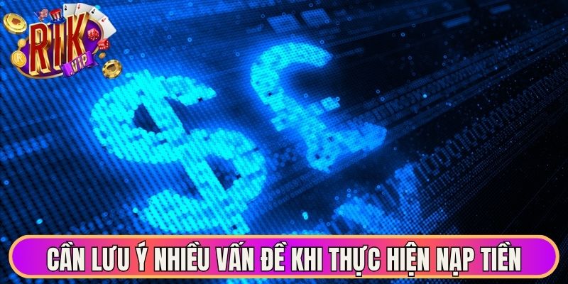 Nạp Tiền Rikvip - Hướng Dẫn Thực Hiện Thao Tác Nhanh Gọn 3 Cần lưu ý nhiều vấn đề khi thực hiện nạp tiền