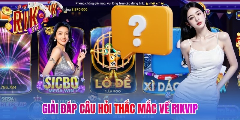 Giải đáp câu hỏi thắc mắc về Rikvip