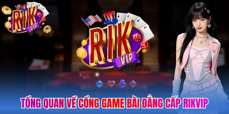 Tổng quan về cổng game bài đẳng cấp Rikvip