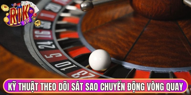 Roulette Rikvip - Trải Nghiệm Đỉnh Cao Vòng Quay May Mắn 3 Kỹ thuật theo dõi sát sao chuyển động vòng quay