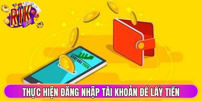 Thực hiện đăng nhập tài khoản để lấy tiền