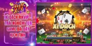 Xì Dách Rikvip - Trải Nghiệm Tựa Game Bài Đầy Kịch Tính
